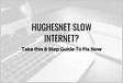 Hughesnet Slow Internet Fix in 8 Easy to Follow Steps Guid